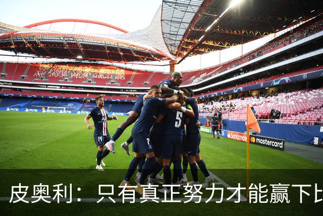 皮奥利：只有真正努力才能赢下比赛 尤文仍在争冠